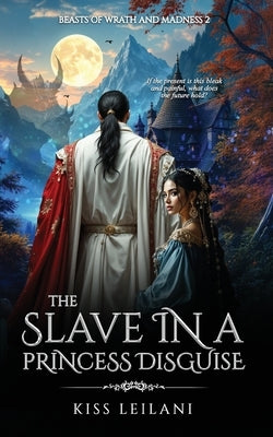 The Slave in a Princess Disguise: A Dark Romance Fantasy: by Leilani, Kiss