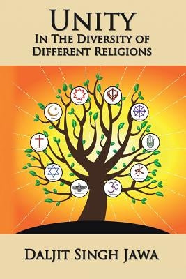 Unity in the Diversity of Different Religions: A Compilation of Inspiring Quotes and Stories from Many Faiths by Jawa, Daljit Singh