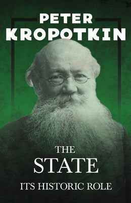 The State - Its Historic Role: With an Excerpt from Comrade Kropotkin by Victor Robinson by Kropotkin, Peter