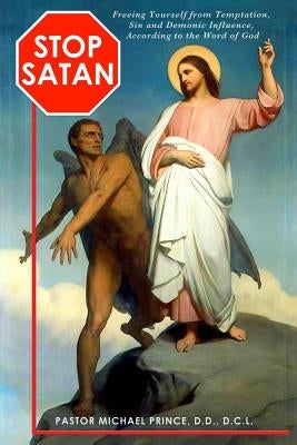 STOP SATAN Freeing Yourself from Temptation, Sin and Demonic Influence by Prince DD, Michael