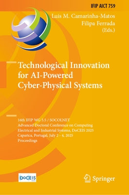 Technological Innovation for AI-Powered Cyber-Physical Systems: 16th Ifip Wg 5.5 / Socolnet Advanced Doctoral Conference on Computing, Electrical and by Camarinha-Matos, Luis M.