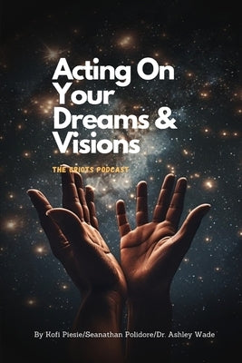 Acting On Your Dreams & Visions by Piesie, Kofi