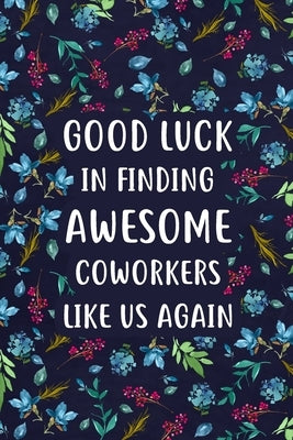 Good Luck in Finding Awesome Coworkers: Lined Notebook, Unique Coworker Gift, Farewell Gifts for Coworker by Paperland