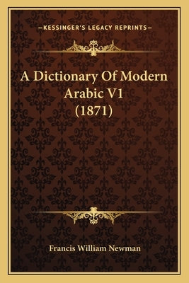 A Dictionary Of Modern Arabic V1 (1871) by Newman, Francis William
