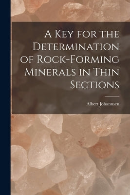A key for the Determination of Rock-forming Minerals in Thin Sections by Johannsen, Albert