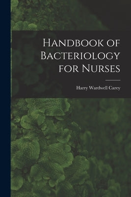 Handbook of Bacteriology for Nurses by Carey, Harry Wardwell 1875-1935