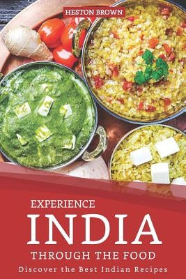 Experience India through the Food: Discover the Best Indian Recipes by Brown, Heston