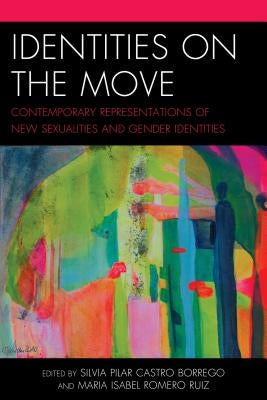 Identities on the Move: Contemporary Representations of New Sexualities and Gender Identities by Castro-Borrego, Silvia Pilar