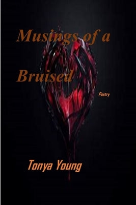 Musings of a bruised heart - Poetry by Young, Tonya