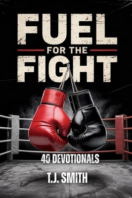 Fuel for the Fight: 40 Day Devotional by Smith, Tj