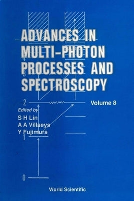Advances in Multi-Photon Processes and Spectroscopy, Volume 8 by Lin, Sheng-Hsien