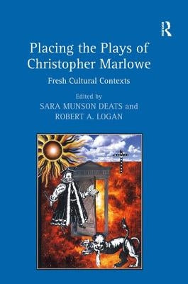Placing the Plays of Christopher Marlowe: Fresh Cultural Contexts by Deats, Sara Munson