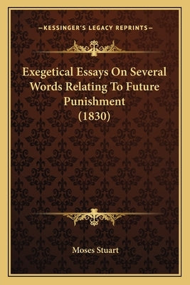 Exegetical Essays On Several Words Relating To Future Punishment (1830) by Stuart, Moses