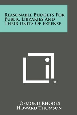 Reasonable Budgets for Public Libraries and Their Units of Expense by Thomson, Osmond Rhodes Howard