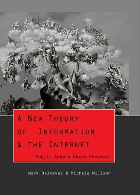 A New Theory of Information & the Internet: Public Sphere meets Protocol by Jones, Steve