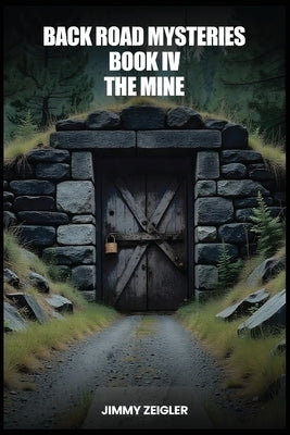 Back Road Mysteries Book IV: The Mine by Zeigler, Jimmy