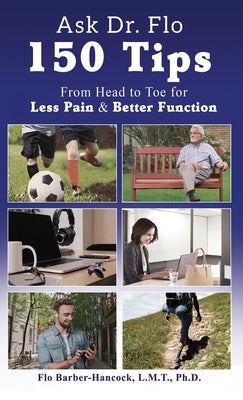 Ask Dr Flo: 150 Tips from Head to Toe for Less Pain & Better Function by Barber-Hancock, Florence E.