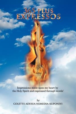 365 Plus Expressos: Impressions Made Upon My Heart by the Holy Spirit and Expressed Through Words! by Nemedia-Kuponiyi, Colette Adesua