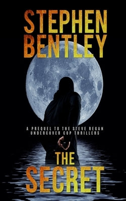 The Secret: A Prequel to the Steve Regan Undercover Cop Thrillers by Bentley, Stephen