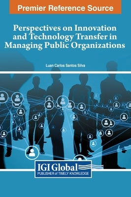 Perspectives on Innovation and Technology Transfer in Managing Public Organizations by Silva, Luan Carlos Santos