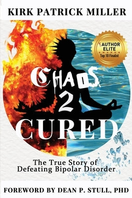 Chaos 2 Cured: The True Story of Defeating Bipolar Disorder by Miller, Kirk P.