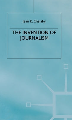 The Invention of Journalism by Chalaby, J.