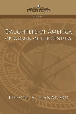 Daughters of America or Women of the Century by Hanaford, Phebe Ann