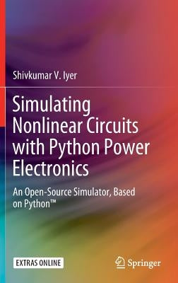 Simulating Nonlinear Circuits with Python Power Electronics: An Open-Source Simulator, Based on Python(tm) by Iyer, Shivkumar V.