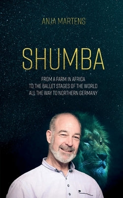 Shumba: From a farm in Africa to the ballet stages of the world, all the way to northern Germany by Martens, Anja