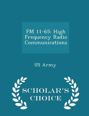 FM 11-65: High Frequency Radio Communications - Scholar's Choice Edition by Us Army