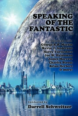 Speaking of the Fantastic III: Interviews with Science Fiction Writers by Schweitzer, Darrell
