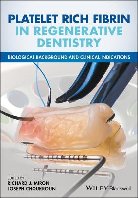 Platelet Rich Fibrin in Regenerative Dentistry: Biological Background and Clinical Indications by Miron, Richard J.