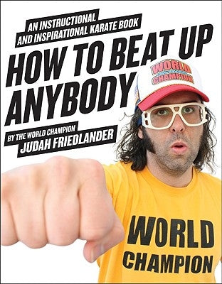 How to Beat Up Anybody: An Instructional and Inspirational Karate Book by the World Champion by Friedlander, Judah