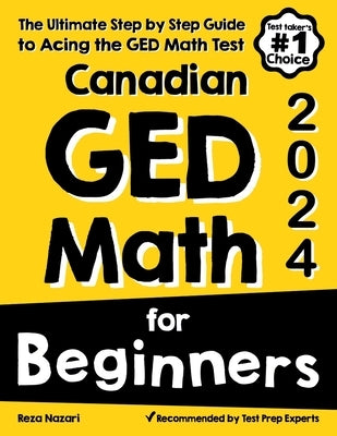 Canadian GED Math for Beginners: The Ultimate Step by Step Guide to Acing the GED Math Test by Nazari, Reza