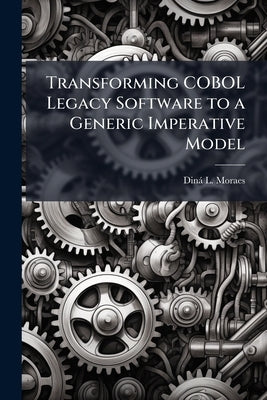Transforming COBOL Legacy Software to a Generic Imperative Model by Moraes, Diná L.