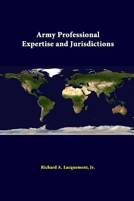 Army Professional Expertise And Jurisdictions by Lacquement, Richard A., Jr.