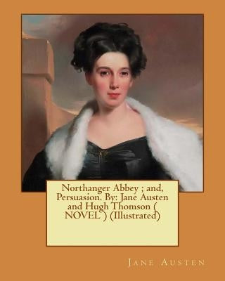 Northanger Abbey; and, Persuasion. By: Jane Austen and Hugh Thomson ( NOVEL ) (Illustrated) by Austen, Jane