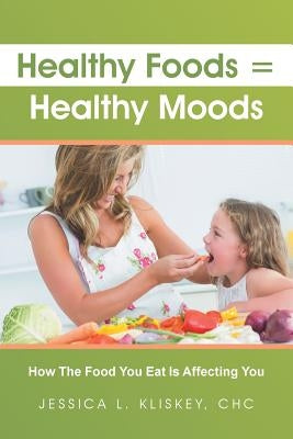 Healthy Foods = Healthy Moods by Kliskey, Jessica
