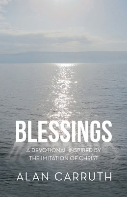 Blessings: A Devotional Inspired by the Imitation of Christ by Carruth, Alan