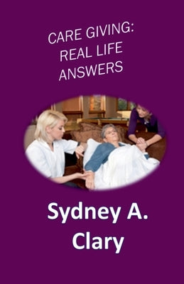 Care Giving: Real Life Answers by Clary, Sydney a.