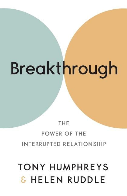 Breakthrough: The Power of the Interrupted Relationship by Humphreys, Tony