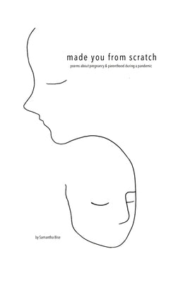 Made you from scratch: Poems about pregnancy & parenthood during a pandemic by Bise, Samantha