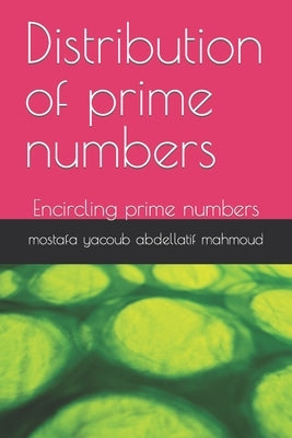 Distribution of prime numbers: Encircling prime numbers by Yacoub Abdellatif Mahmoud, Mostafa