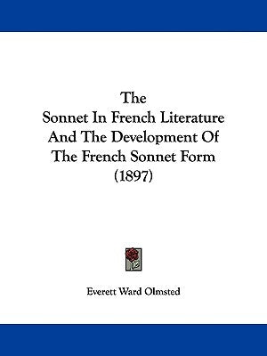 The Sonnet In French Literature And The Development Of The French Sonnet Form (1897) by Olmsted, Everett Ward