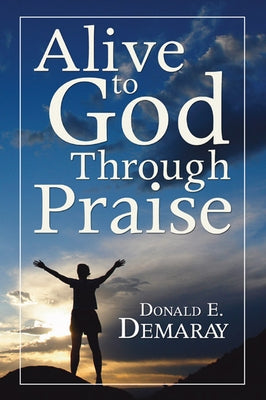 Alive To God Through Praise by Demaray, Donald E.