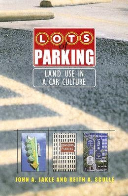 Lots of Parking: Land Use in a Car Culture by Jakle, John A.