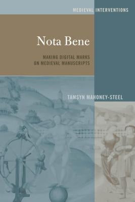 Nota Bene: Making Digital Marks on Medieval Manuscripts by Nichols, Stephen G.