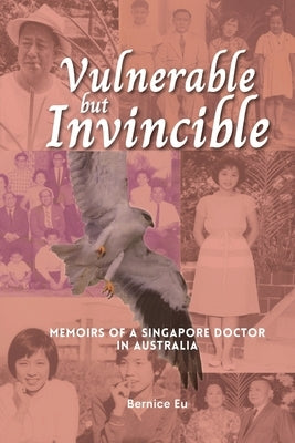 Vulnerable but Invincible: Memoirs of a Singapore Doctor in Australia by Eu, Bernice