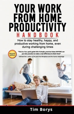 Your Work from Home Productivity Handbook: How to stay healthy, happy, and productive working from home, even during a global pandemic by Borys, Tim