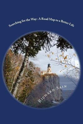 Searching for the Way: A Road Map to a Better Life by Sain, Richard